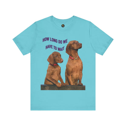 'How Long Do We Have to Wait?' - Dog Lovers' Humor Tee