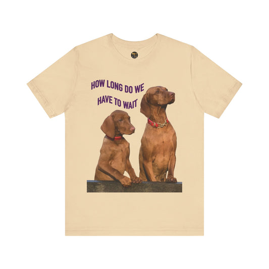 'How Long Do We Have to Wait?' - Dog Lovers' Humor Tee