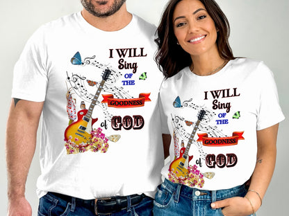 I Will Sing of the Goodness of God Christian T-Shirt – Music & Faith Tee