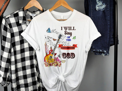 I Will Sing of the Goodness of God Christian T-Shirt – Music & Faith Tee
