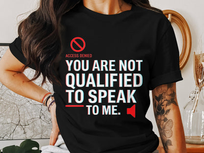 You Are Not Qualified to Speak to Me T-Shirt – No Access & Speaker Icons – Bold Attitude Graphic Tee