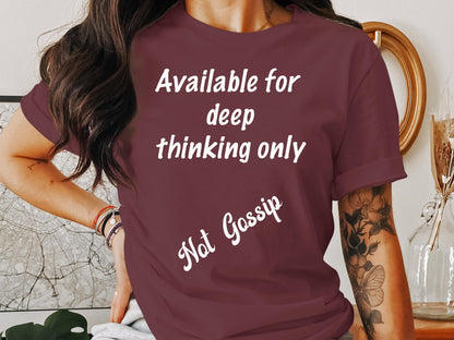 Available for Deep Thinking Only, Not Gossip T-Shirt – Thoughtful Anti-Gossip Graphic Tee