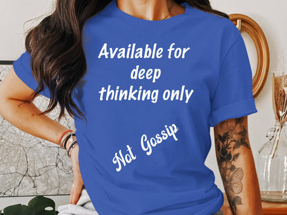 Available for Deep Thinking Only, Not Gossip T-Shirt – Thoughtful Anti-Gossip Graphic Tee