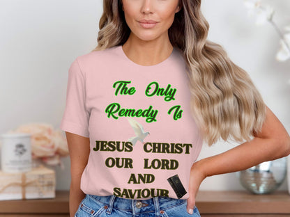 The Only Remedy Is Jesus Christ T-Shirt- Bella+Canvas Christian Tee