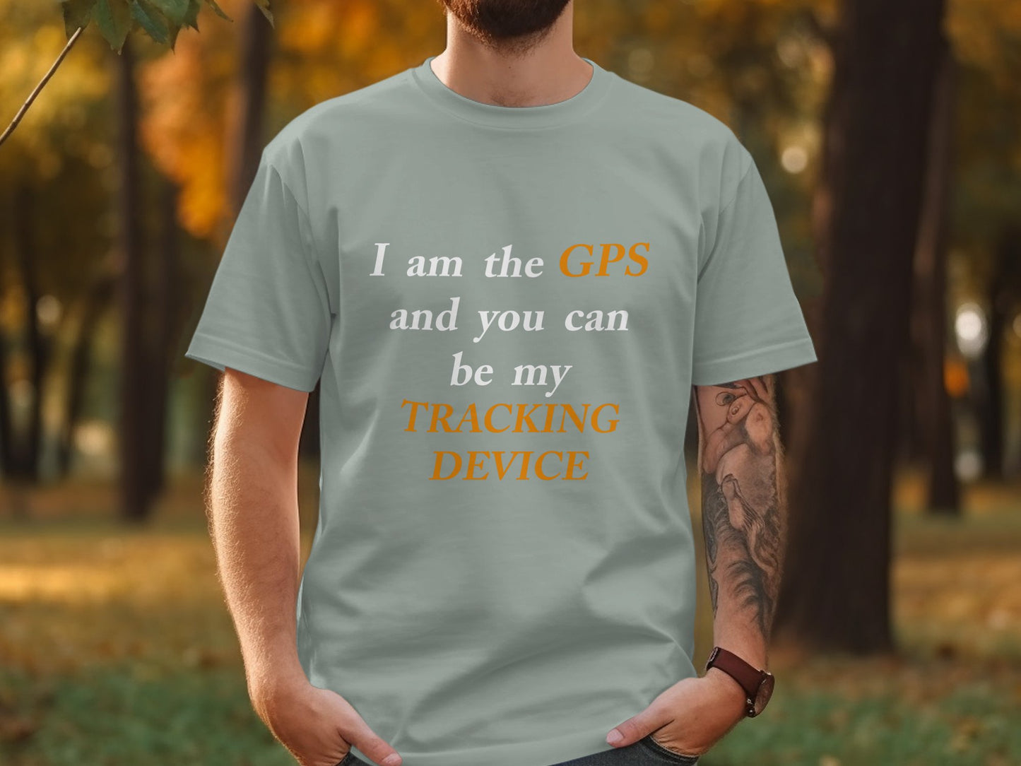 I Am the GPS and You Can Be My Tracking Device – Funny Tech-Inspired T-Shirt