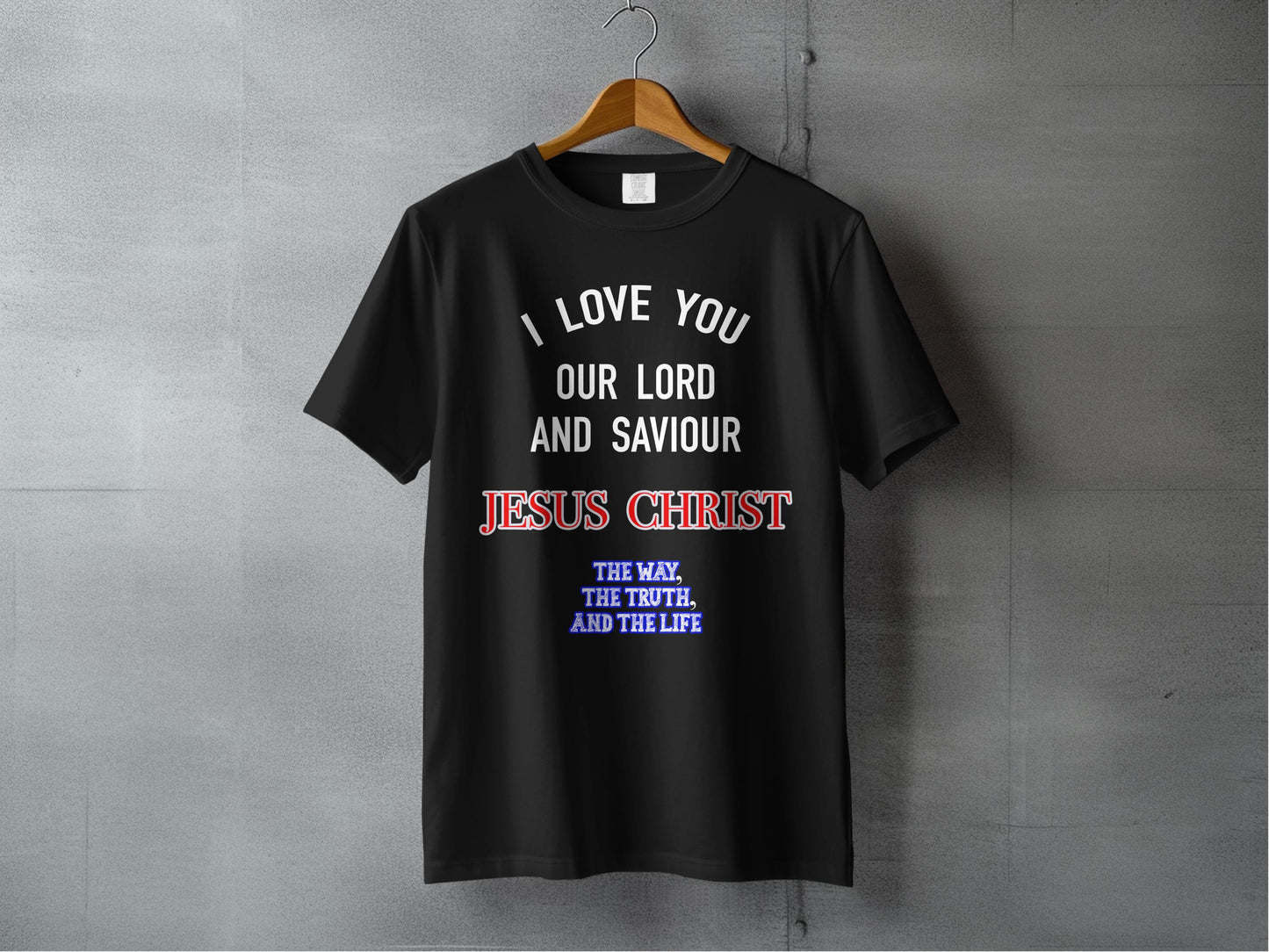 I Love You Jesus Christ – The Way The Truth The Life Christian T-Shirt