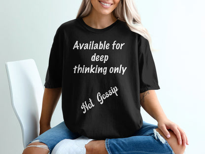 Available for Deep Thinking Only, Not Gossip T-Shirt – Thoughtful Anti-Gossip Graphic Tee
