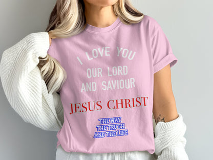 I Love You Jesus Christ – The Way The Truth The Life Christian T-Shirt