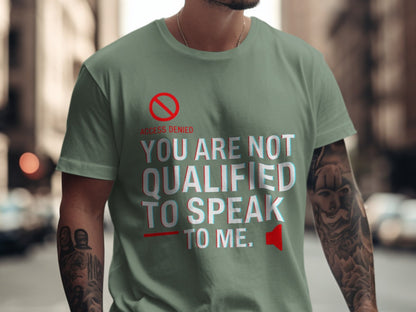 You Are Not Qualified to Speak to Me T-Shirt – No Access & Speaker Icons – Bold Attitude Graphic Tee