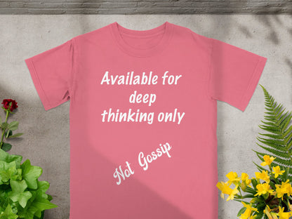 Available for Deep Thinking Only, Not Gossip T-Shirt – Thoughtful Anti-Gossip Graphic Tee