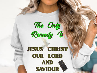 The Only Remedy Is Jesus Christ Sweatshirt – Christian Faith