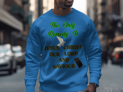 The Only Remedy Is Jesus Christ Sweatshirt – Christian Faith