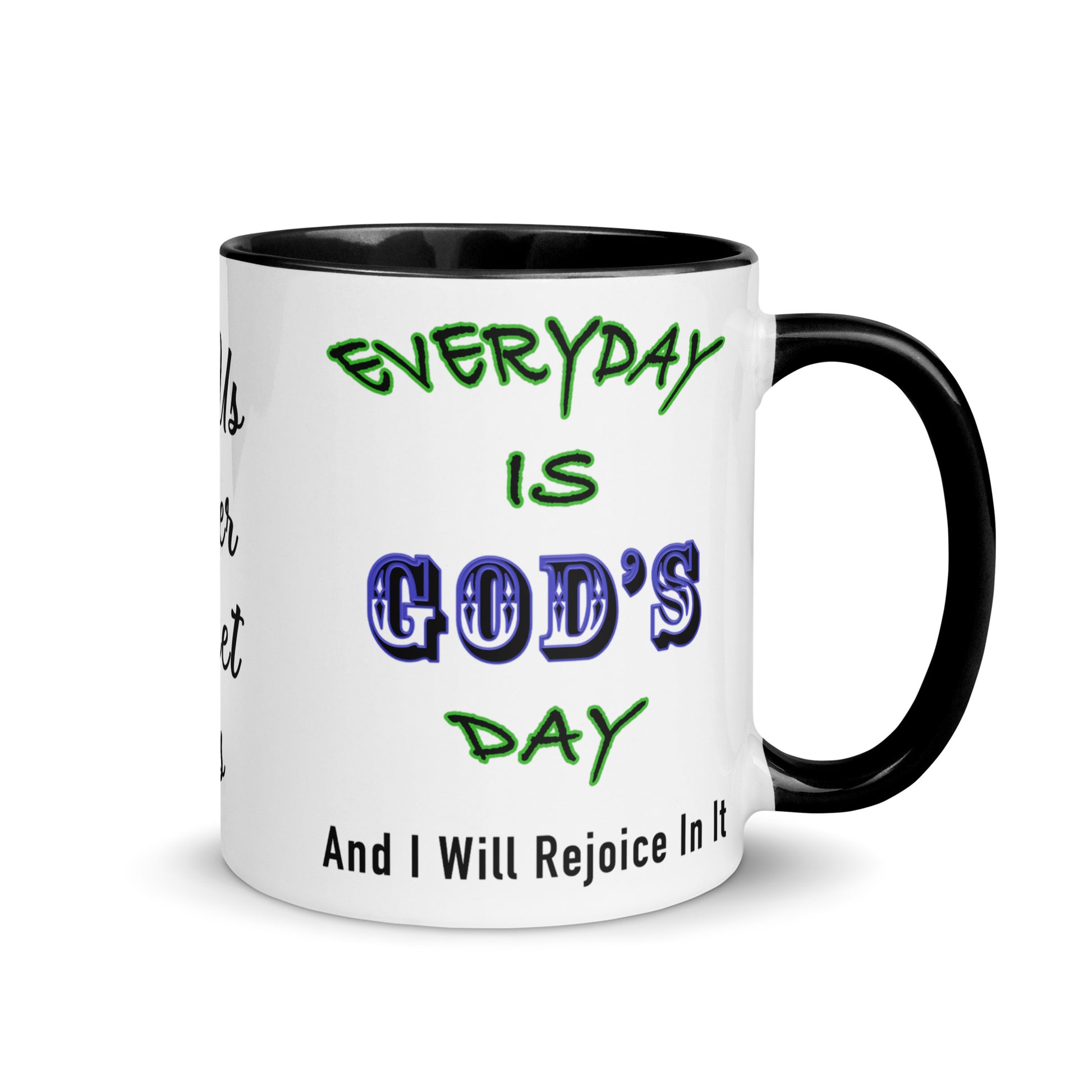 Everyday is God's day — and I will rejoice in it.
Let us never forget that.

This faith-inspired ceramic inside colour coffee mug is designed to uplift, encourage, and center your heart each morning. With Scripture-based wording on both sides and a gentle reminder in the middle, it’s perfect for daily coffee, devotionals, or gifting someone you care about.