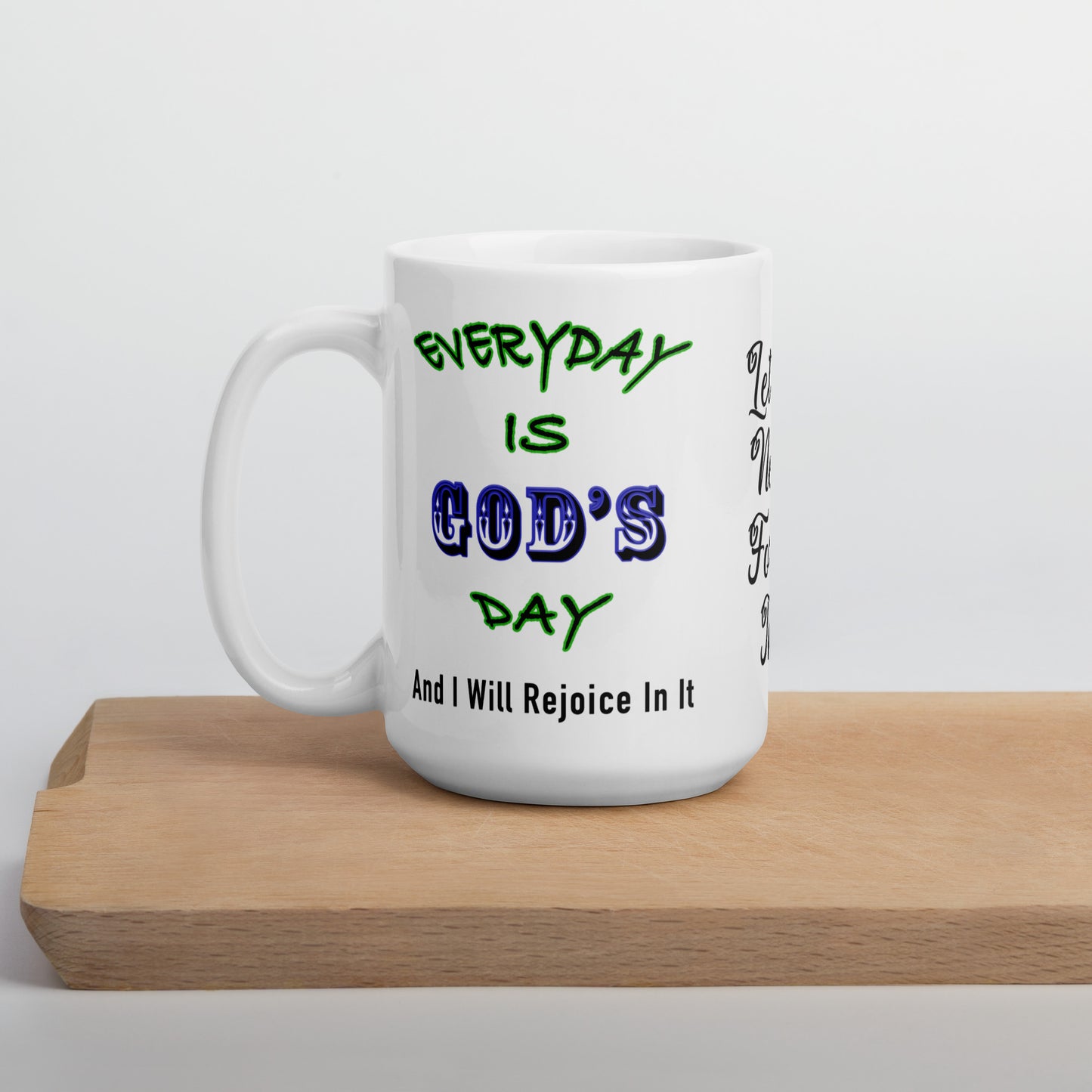 Everyday is God's day — and I will rejoice in it.
Let us never forget that.

This faith-inspired white ceramic mug is designed to uplift, encourage, and center your heart each morning. With Scripture-based wording on both sides and a gentle reminder in the middle, it’s perfect for daily coffee, devotionals, or gifting someone you care about.